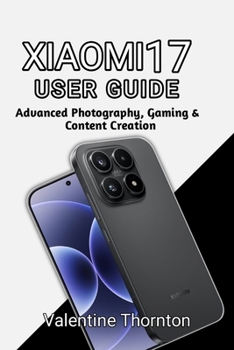 XIAOMI 17 USER GUIDE: Advanced Photography, Gaming & Content Creation