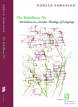 The Rebellious No: Variations on a Secular Theology of Language - Book  of the Perspectives in Continental Philosophy