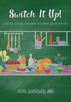Paperback Switch It Up!: Learn How to Make Your Family's Favorite Snacks Healthier Book