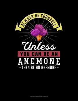 Paperback Always Be Yourself Unless You Can Be An Anemone Then Be An Anemone: French Ruled Notebook Book