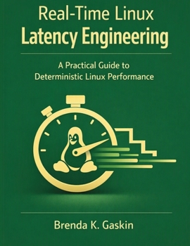 Real-Time Linux Latency Engineering: A Practical Guide to Deterministic Linux Performance (Embedded Systems Engineering Library)