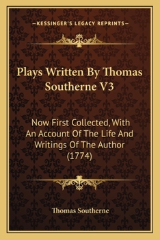 Paperback Plays Written By Thomas Southerne V3: Now First Collected, With An Account Of The Life And Writings Of The Author (1774) Book