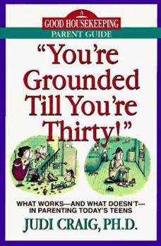 Paperback You're Grounded Till You're Thirty!: What Works - And What Doesn't - In Parenting Today's Teens (Good Housekeeping Parent Guide) Book