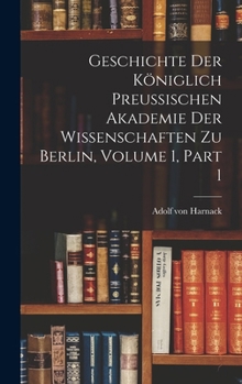 Hardcover Geschichte Der Königlich Preussischen Akademie Der Wissenschaften Zu Berlin, Volume 1, part 1 Book