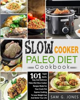 Paperback Slow Cooker Paleo Diet Cookbook: 101 Super Quick, Easy and Delicious Paleo Diet Slow Cooker Recipes Made for Your Crock-Pot Express Cooking to Lose We Book