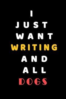 I JUST WANT Writing AND ALL Dogs: Composition Book: Cute PET | DOGS |CATS |HORSES| ALL PETS LOVERS NOTEBOOK & JOURNAL gratitude and love pets and animals notebook and journal