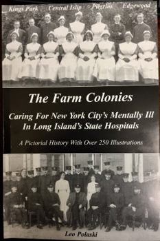 Paperback The farm colonies: Caring for New York City's mentally ill in Long Island's state hospitals : Kings Park, Central Islip, Pilgrim, Edgewood : a pictorial history with over 250 illustrations Book