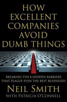 Hardcover How Excellent Companies Avoid Dumb Things: Breaking the 8 Hidden Barriers That Plague Even the Best Businesses Book