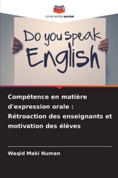 Compétence en matière d'expression orale : Rétroaction des enseignants et motivation des élèves (French Edition)
