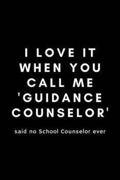 Paperback I Love It When You Call Me Guidance Counselor Said No School Counselor Ever: Funny Guidance Counselor Gift Idea For Counseling, Teacher Appreciation - Book