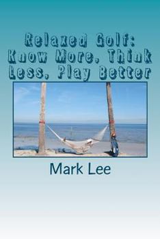 Paperback Relaxed Golf: Know More, Think Less, Play Better Book