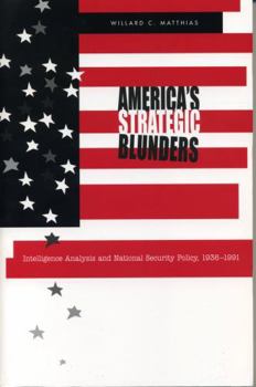 Hardcover America's Strategic Blunders: Intelligence Analysis and National Security Policy, 1936-1991 Book