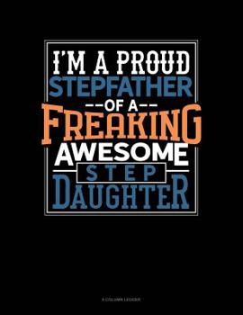 Paperback I Am A Proud Stepfather Of A Freaking Awesome Stepdaughter: 8 Column Ledger Book