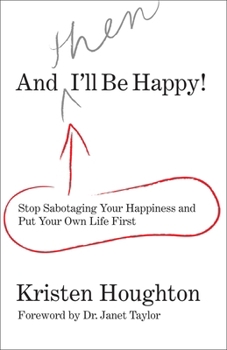 Paperback And Then I'll Be Happy!: Stop Sabotaging Your Happiness and Put Your Own Life First Book
