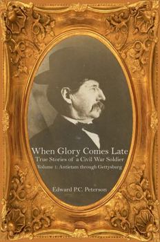 Paperback When Glory Comes Late - True Stories of a Civil War Soldier: Volume One – Antietam through Gettysburg Book