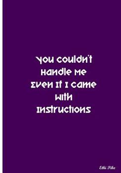 You Couldn't Handle Me Even If I Came with Instructions : Collectible Notebook (Purple)