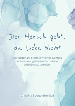 Paperback Der Mensch geht, die Liebe bleibt: Die letzten 20 Monate meines Sohnes und was mir geholfen hat, wieder glücklich zu werden... [German] Book