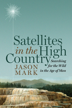 Hardcover Satellites in the High Country: Searching for the Wild in the Age of Man Book