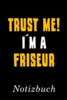 Trust Me I´m A Friseur Notizbuch: | Notizbuch mit 110 linierten Seiten | Format 6x9 DIN A5 | Soft cover matt | (German Edition)
