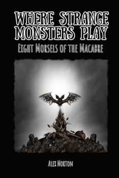 Paperback Where Strange Monsters Play: Eight Morsels of the Macabre Book