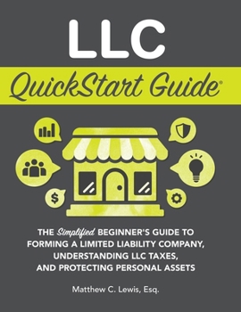 Hardcover LLC QuickStart Guide: The Simplified Beginner's Guide to Forming a Limited Liability Company, Understanding LLC Taxes, and Protecting Personal Assets Book