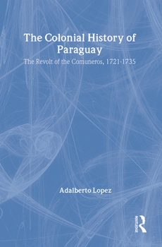 The Colonial History of Paraguay: The Revolt of the Comuneros, 1721-1735