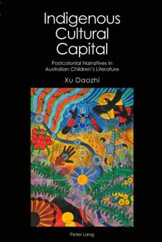 Hardcover Indigenous Cultural Capital: Postcolonial Narratives in Australian Children's Literature Book