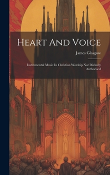 Heart And Voice: Instrumental Music In Christian Worship Not Divinely Authorised
