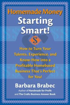 Hardcover Homemade Money: Starting Smart: How to Turn Your Talents, Experience, and Know-How Into a Profitable Homebased Business Thats Perfect for You! Book