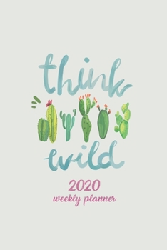 Think Wild 2020 Weekly Planner: Cactus Print | 6x9 in | 2020 Calendar Organizer with Bonus Dotted Grid Pages + Inspirational Quotes + To-Do Lists (Cactus Lovers)