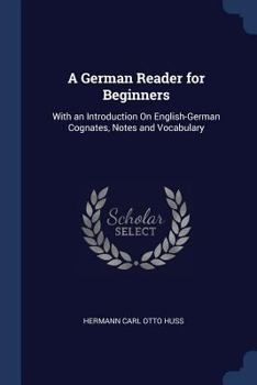 Paperback A German Reader for Beginners: With an Introduction On English-German Cognates, Notes and Vocabulary Book