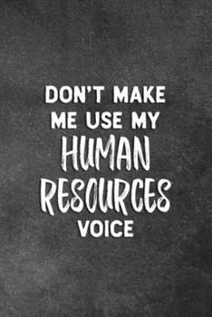 Paperback Don't Make Me Use My Human Resources Voice: Blank Lined Notebook Snarky Sarcastic Office Gag Gift For HR Personnel Book