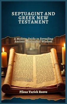 SEPTUAGINT AND GREEK NEW TESTAMENT: A Modern Guide to Revealing Ancient Apocryphal Wisdom