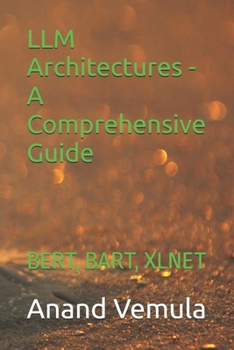 LLM Architectures - A Comprehensive Guide: BERT, BART, XLNET