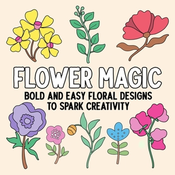 Paperback Flower Magic: Bold and Easy Floral Designs to Spark Creativity Book