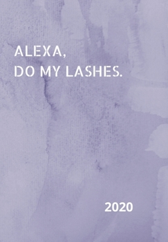 ALEXA, DO MY LASHES!: 2020 Diary, plan your life and reach your goals ladies