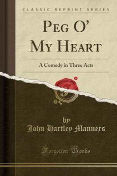 Paperback Peg O' My Heart: A Comedy in Three Acts (Classic Reprint) Book