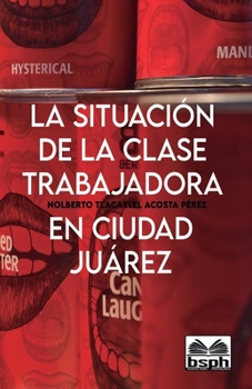 Paperback La Situación de la Clase Trabajadora En Ciudad Juárez [Spanish] Book