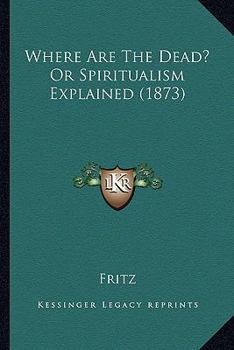 Paperback Where Are The Dead? Or Spiritualism Explained (1873) Book