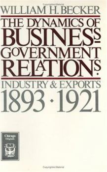 Paperback The Dynamics of Business-Government Relations: Industry and Exports, 1893-1921 Book
