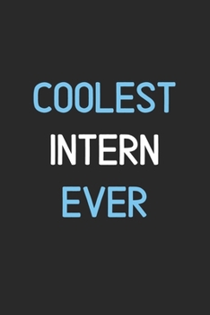 Coolest Intern Ever: Lined Journal, 120 Pages, 6 x 9, Funny Intern Notebook Gift Idea, Black Matte Finish (Coolest Intern Ever Journal)