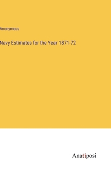 Hardcover Navy Estimates for the Year 1871-72 Book