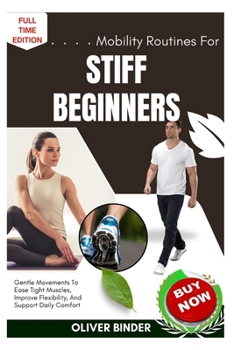 Paperback Mobility Routines For Stiff Beginners: Gentle Movements To Ease Tight Muscles, Improve Flexibility, And Support Daily Comfort Book