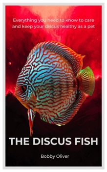 Paperback The Discus Fish: Everything you need to know to care and keep your discus healthy as a pet Book