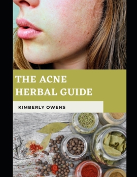 The ACNE Herbal Guide: The Herbal Approach to Beat Acne for a Clearer Skin & A Healthier You!