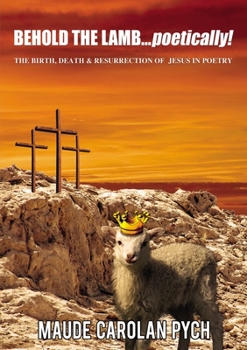 Paperback Behold the Lamb . . . Poetically!: The Birth, Death, and Resurrection of Jesus in Poetry Book