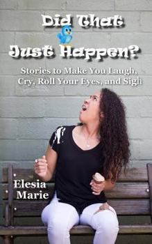 Paperback Did That Just Happen?: Stories To Make You Laugh, Cry, Roll Your Eyes, and Sigh Book