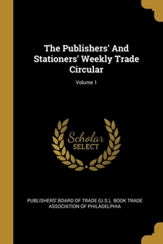 Paperback The Publishers' And Stationers' Weekly Trade Circular; Volume 1 Book