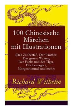 Paperback 100 Chinesische Märchen mit Illustrationen (Das Zauberfaß, Der Panther, Das grosse Wasser, Der Fuchs und der Tiger, Der Feuergott, Morgenhimmel und me [German] Book