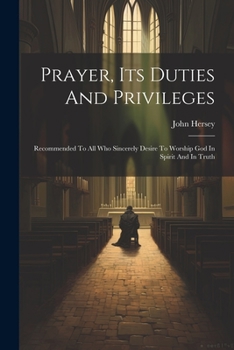 Paperback Prayer, Its Duties And Privileges: Recommended To All Who Sincerely Desire To Worship God In Spirit And In Truth Book